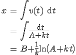 \begin{array}{rcl}x&=&\Bigint v(t){\rm d}t \\ &=&\Bigint \frac{{\rm d}t}{A+kt}\\ &=&B+\frac 1 k \ln \left(A+kt\right)\end{array} 